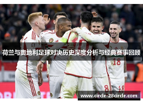 荷兰与奥地利足球对决历史深度分析与经典赛事回顾