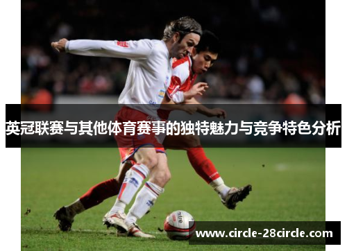英冠联赛与其他体育赛事的独特魅力与竞争特色分析