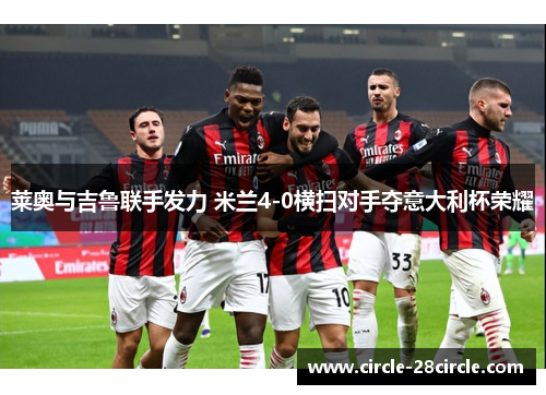 莱奥与吉鲁联手发力 米兰4-0横扫对手夺意大利杯荣耀