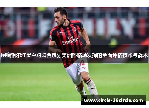 围绕恰尔汗奥卢对阵西班牙美洲杯临场发挥的全面评估技术与战术 围绕恰尔汗奥卢对阵西班牙美洲杯临场发挥的全面评估技术与战术