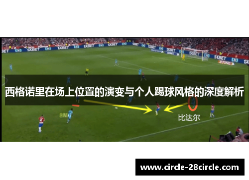 西格诺里在场上位置的演变与个人踢球风格的深度解析