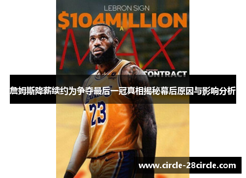 詹姆斯降薪续约为争夺最后一冠真相揭秘幕后原因与影响分析